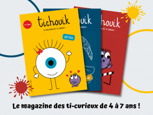 tichouik, le magazine des ti-curieux de 4 à 7 ans !